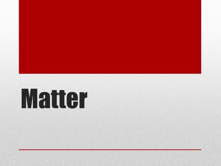 Matter. Review States of Matter Solid Liquid Gas Plasma.