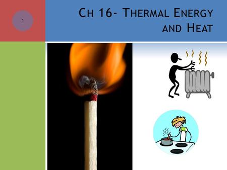 C H 16- T HERMAL E NERGY AND H EAT 1. S ECTION 16.1: T HERMAL E NERGY AND M ATTER  Heat is the transfer of thermal energy from one object to another.