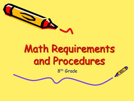 Math Requirements and Procedures Math Requirements and Procedures 8th Grade.