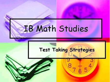 IB Math Studies Test Taking Strategies. Studying for the test. Practice every test problem ever given to you! Practice every test problem ever given to.