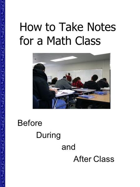 How to Take Notes for a Math Class Before During and After Class.