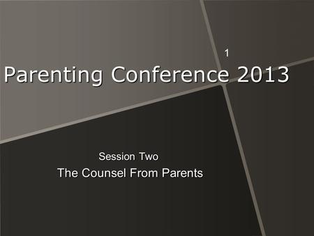 1 Parenting Conference 2013 Session Two The Counsel From Parents The Counsel From Parents.