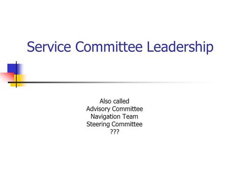 Service Committee Leadership Also called Advisory Committee Navigation Team Steering Committee ???