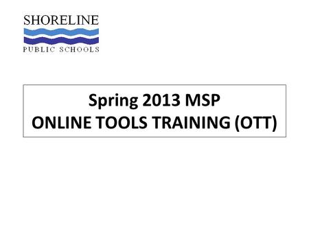 Spring 2013 MSP ONLINE TOOLS TRAINING (OTT). Tools & Manipulatives Allowed For Online Testing work with your SAC to make sure you have what you need,