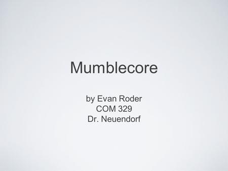 Mumblecore by Evan Roder COM 329 Dr. Neuendorf. What is “Mumblecore”? “Mumblecore” is a film sub-genre of “indie” films They are known to feature low.