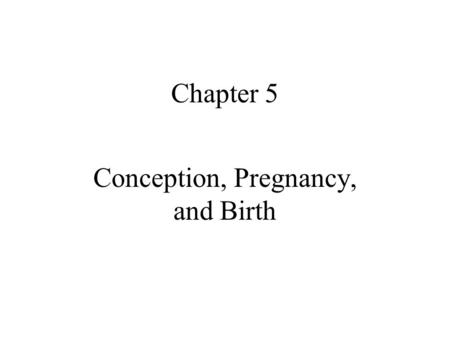 Chapter 5 Conception, Pregnancy, and Birth. Conception/Fertilization.