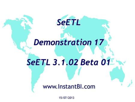SeETL Demonstration 17 SeETL 3.1.02 Beta 01 15/07/2013 www.InstantBI.com.