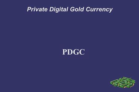 Private Digital Gold Currency PDGC. United States Constitution ➲ Article. I. Section. 8. The Congress shall have Power... To coin Money, regulate the.