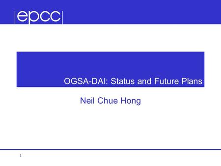 1 OGSA-DAI: Status and Future Plans Neil Chue Hong.