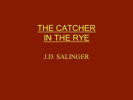 THE CATCHER IN THE RYE J.D. SALINGER. J.D. Salinger 1919-2010 Grew up in Manhattan Much like his protagonist, he struggled with grades Drafted for World.