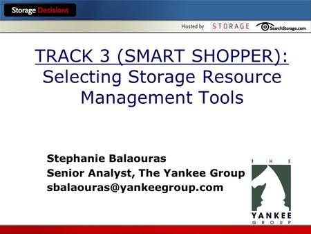 TRACK 3 (SMART SHOPPER): Selecting Storage Resource Management Tools Stephanie Balaouras Senior Analyst, The Yankee Group