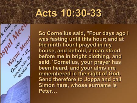 Acts 10:30-33 So Cornelius said, Four days ago I was fasting until this hour; and at the ninth hour I prayed in my house, and behold, a man stood before.