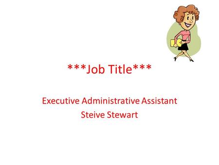 ***Job Title*** Executive Administrative Assistant Steive Stewart.