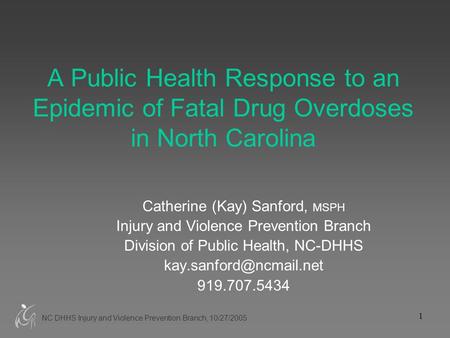 NC DHHS Injury and Violence Prevention Branch, 10/27/2005 1 A Public Health Response to an Epidemic of Fatal Drug Overdoses in North Carolina Catherine.