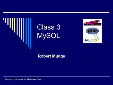 Class 3 MySQL Robert Mudge Reference: