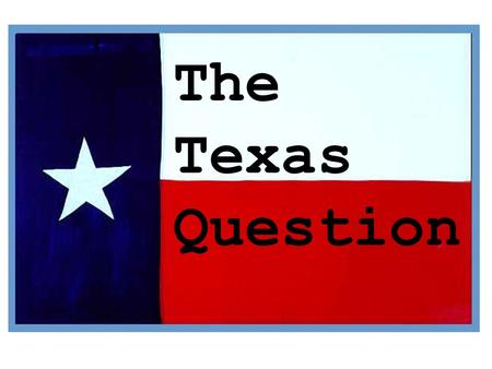 The Texas Question Manifest Destiny: Expansion The Texas Revolution Texas had been a state in the Republic of Mexico since 1822, following the Mexican.