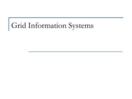Grid Information Systems. Two grid information problems Two problems  Monitoring  Discovery We can use similar techniques for both.