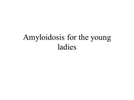 Amyloidosis for the young ladies. Amyloidosis Definition : In medicine, amyloidosis refers to a variety of conditions in which amyloid proteins are abnormally.
