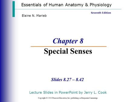 Essentials of Human Anatomy & Physiology Copyright © 2003 Pearson Education, Inc. publishing as Benjamin Cummings Slides 8.27 – 8.42 Seventh Edition Elaine.