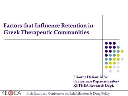 Factors that Influence Retention in Greek Therapeutic Communities Erianna Daliani MSc (Gerasimos Papanastasatos) KETHEA Research Dept. 11th European Conference.