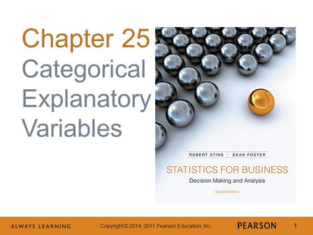 Copyright © 2014, 2011 Pearson Education, Inc. 1 Chapter 25 Categorical Explanatory Variables.