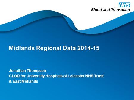Midlands Regional Data 2014-15 Jonathan Thompson CLOD for University Hospitals of Leicester NHS Trust & East Midlands.
