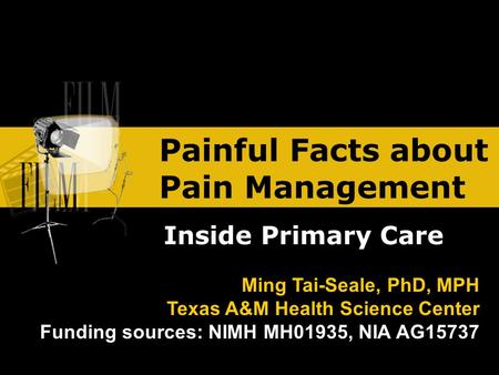 Painful Facts about Pain Management Inside Primary Care Ming Tai-Seale, PhD, MPH Texas A&M Health Science Center Funding sources: NIMH MH01935, NIA AG15737.