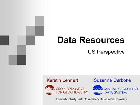 Data Resources US Perspective Kerstin Lehnert Suzanne Carbotte Lamont-Doherty Earth Observatory of Columbia University.