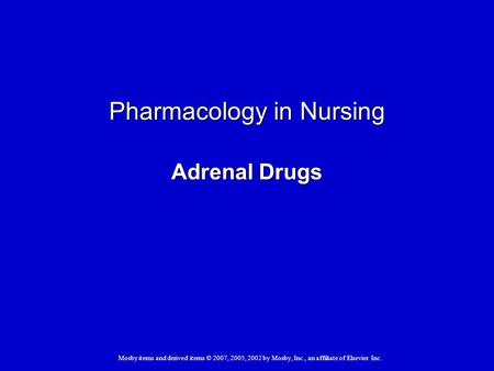 Mosby items and derived items © 2007, 2005, 2002 by Mosby, Inc., an affiliate of Elsevier Inc. Pharmacology in Nursing Adrenal Drugs.