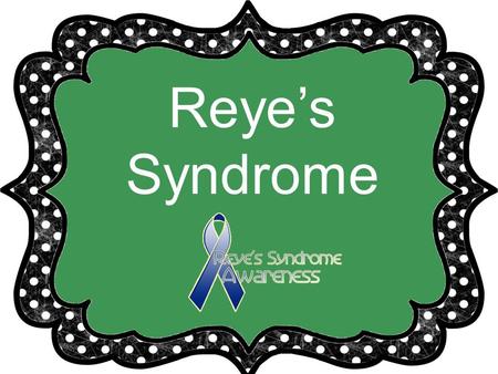 Reye’s Syndrome.