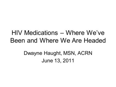 HIV Medications – Where We’ve Been and Where We Are Headed