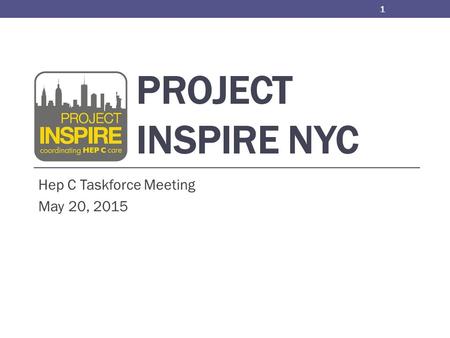 PROJECT INSPIRE NYC Hep C Taskforce Meeting May 20, 2015 1.