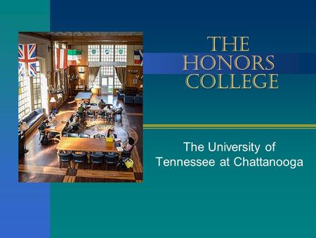 THE HONORS COLLEGE The University of Tennessee at Chattanooga.