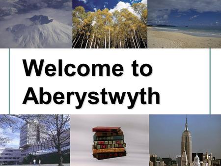 Welcome to Aberystwyth. Welcome Meeting Degree Schemes Key contacts for Geography degree Registration and Induction Events How to select your part one.