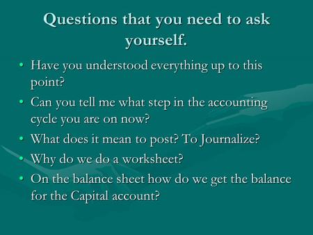 Questions that you need to ask yourself. Have you understood everything up to this point?Have you understood everything up to this point? Can you tell.