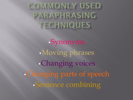 Synonyms Moving phrases Changing voices Changing parts of speech Sentence combining.