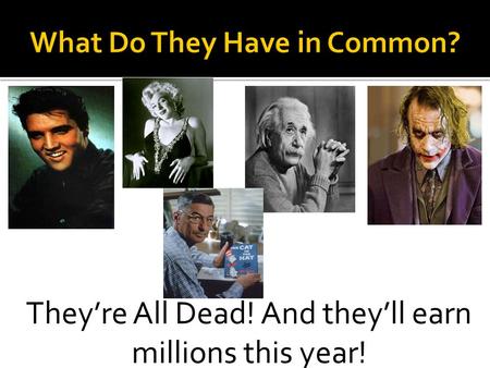 They’re All Dead! And they’ll earn millions this year!