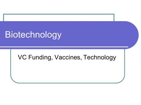 Biotechnology VC Funding, Vaccines, Technology. What is Biotechnology? Biotech: refers to the use of living organisms or their products to modify human.