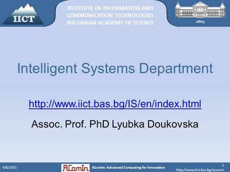 1  9/8/2015 INSTITUTE OF INFORMATION AND COMMUNICATION TECHNOLOGIES BULGARIAN ACADEMY OF SCIENCE