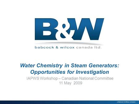 Water Chemistry in Steam Generators: Opportunities for Investigation IAPWS Workshop – Canadian National Committee 11 May 2009.