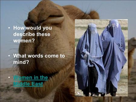 How would you describe these women? What words come to mind? Women in the Middle EastWomen in the Middle East.