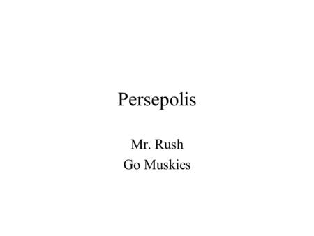 Persepolis Mr. Rush Go Muskies. What we will Do Objectives Examine/ Evaluate the role of the US in Iran Analyze the causes of the Islamic Revolution Analyze.