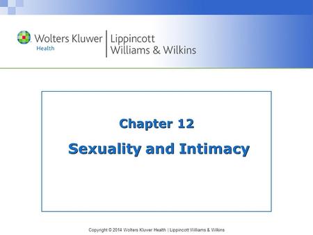 Copyright © 2014 Wolters Kluwer Health | Lippincott Williams & Wilkins Chapter 12 Sexuality and Intimacy.