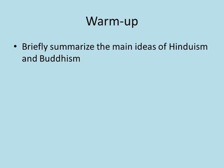Warm-up Briefly summarize the main ideas of Hinduism and Buddhism.