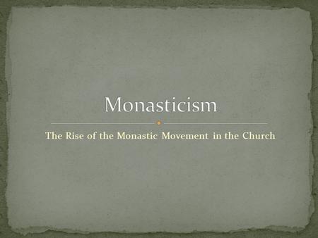 The Rise of the Monastic Movement in the Church. Monasticism was a response to the ways in which Christianity was moving in the 3 rd and 5 th Centuries.