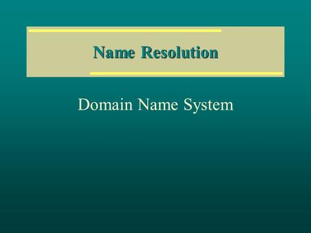 Name Resolution Domain Name System.