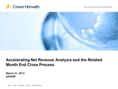 The Unique Alternative to the Big Four ® Accelerating Net Revenue Analysis and the Related Month End Close Process March 21, 2013 AAHAM.