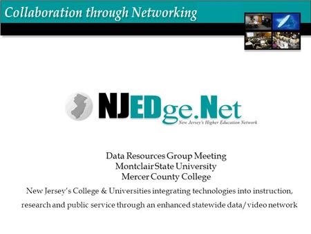 New Jersey’s College & Universities integrating technologies into instruction, research and public service through an enhanced statewide data/video network.