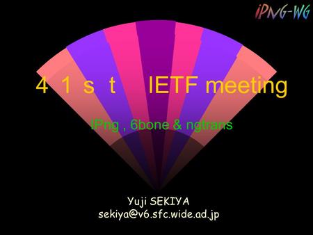 ４１ｓｔ IETF meeting IPng, 6bone & ngtrans Yuji SEKIYA