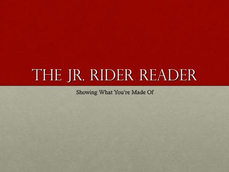 The Jr. Rider Reader Showing What You’re Made Of.